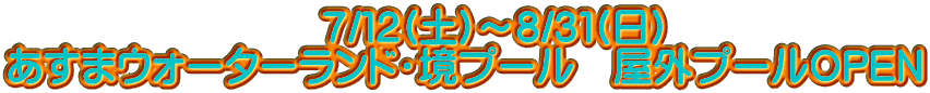 　　　　　　　　７/１２(土)～８/３１(日) あすまウォーターランド・境プール　屋外プールOPEN